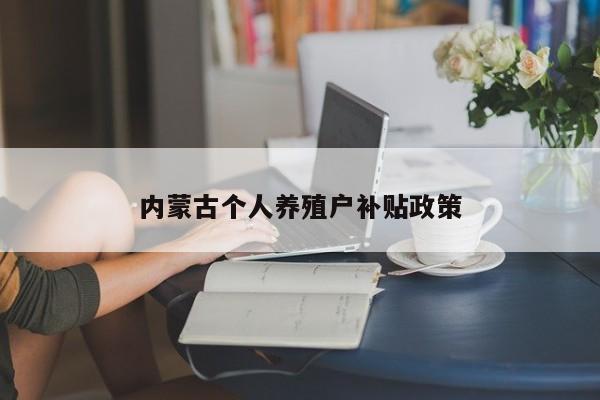 内蒙古个人养殖户补贴政策