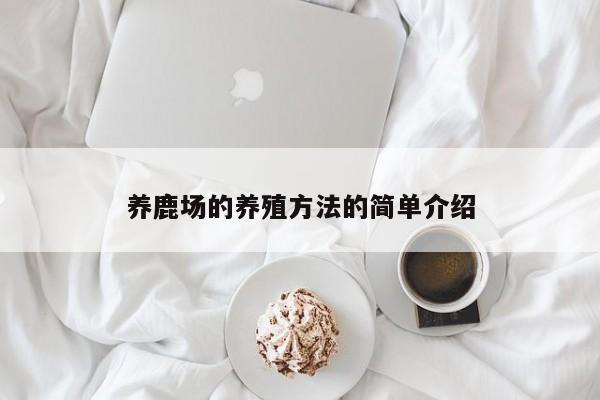 养鹿场的养殖方法的简单介绍